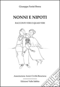 Nonni e nipoti. Racconti veri o quasi veri libro di Farisè Brena Giuseppa