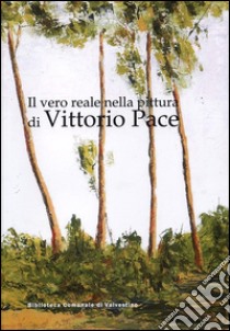 Il vero reale nella pittura di Vittorio Pace libro di Vaglia A. (cur.)