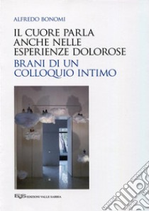 Il cuore che parla anche nelle esperienze dolorose. Brani di un colloquio intimo libro di Bonomi Alfredo; Valotti M. (cur.)