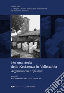 Per una storia della Resistenza in Vallesabbia. Aggiornamenti e riflessioni libro di Fontana F. (cur.); Gabusi D. (cur.)