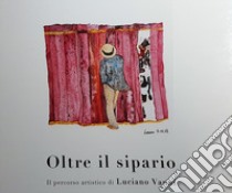 Oltre il sipario. Il percorso artistico di Luciano Vanni. Ediz. illustrata libro