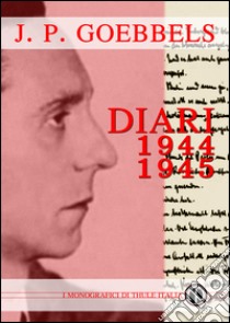 Joseph Goebbels. Diari 1944-45 libro di Goebbels Joseph; Linguardo M. (cur.)