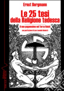 Le 25 tesi della religione tedesca. Il neo-paganesimo nel Terzo Reich libro di Bergmann Ernst