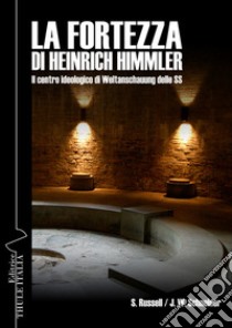 La fortezza di Heinrich Himmler. Il centro ideologico di Weltanschauung delle SS libro di Russell Stuart; Schneider Jost W.; Linguardo M. (cur.)