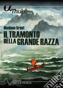 Il tramonto della grande razza. Le basi razziali della storia europea. Ediz. integrale libro di Grant Madison; Linguardo M. (cur.)