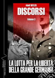 Discorsi. Ediz. integrale. Vol. 3: La lotta per la libertà della grande Germania libro di Hitler Adolf; Linguardo M. (cur.)