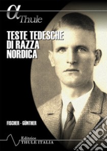 Teste tedesche di razza nordica. Ediz. integrale libro di Fischer Eugen; Günther Hans F. K.; Linguardo M. (cur.)