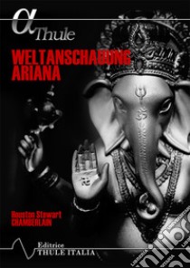 Weltanschauung ariana. Ediz. integrale libro di Chamberlain Houston Stewart; Linguardo M. (cur.)