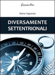 Diversamente settentrionali libro di Ingrassia Mario