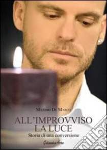 All'improvviso la luce. Storia di una conversione libro di De Marco Maximo