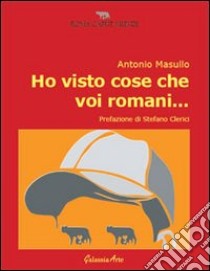 Ho visto cose che voi romani... libro di Masullo Antonio