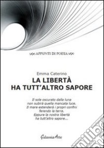 La libertà ha tutt'altro sapore libro di Caterino Emma