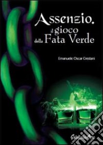 Assenzio, il gioco della fata verde libro di Crestani Emanuele O.