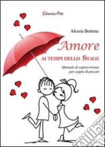 Amore ai tempi dello stage. Manuale di sopravvivenza per coppie di precari libro di Bottone Alessia