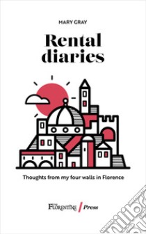 Rental diaries. Thoughts from my four walls in Florence libro di Gray Mary