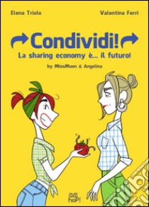 Condividi! La sharing economy è... il futuro! MissMoon & Angelina libro di Triolo Elena; Ferri Valentina