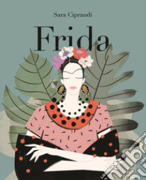 Frida. Vita di Frida Kahlo libro di Ciprandi Sara