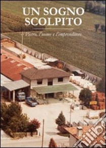 Un sogno scolpito. Pietro, l'uomo e l'imprenditore libro di Casale Bianca M.