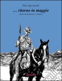 ... Ritorno in maggio. Storie di montatori e cantieri libro di Acerbi P. Ugo