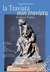 La Traviata non traviata. Violetta Valéry libro di Guazzone Giovanni