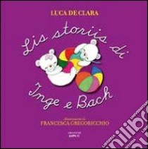 Lis storiis di Inge e Bach. Testo friulano libro di De Clara Luca; Kersevan A. (cur.)