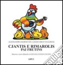 Cjantis e rimarolis pai frutins. Con CD Audio libro di Kersevan Alessandra; Velliscig Giancarlo; Schiavi Fachin S. (cur.)