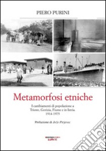 Metamorfosi etniche. I cambiamenti di popolazione a Trieste, Gorizia, Fiume e in Istria. 1914-1975 libro di Purini Piero