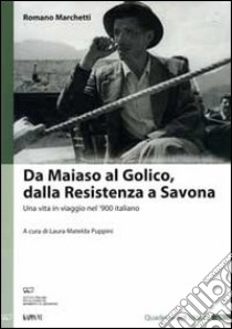 Da Maiaso al Golico, dalla resistenza a Savona. Una vita in viaggio nel '900 italiano libro di Marchetti Romano; Puppini L. M. (cur.)