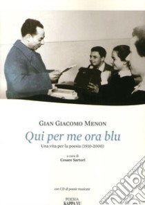 Qui per me ora blu. Una vita per la poesia (1910-2000). Con CD Audio libro di Menon G. Giacomo; Sartori C. (cur.)