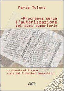 «Procreava senza l'autorizzazione dei suoi superiori». La Guardia di Finanza vista dai finanzieri democratici libro di Tolone Maria