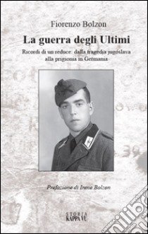 La guerra degli ultimi libro di Bolzon Fiorenzo; Bolzon I. (cur.)