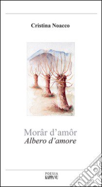 Morâr d'amôr-Albero d'amore. Testo italiano, francese, friulano e triestino. Ediz. multilingue libro di Noacco Cristina