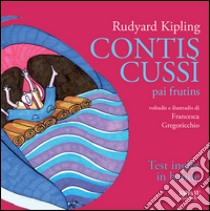 Contis Cussì-pai frutins. Siet contis dal libro Just so stories for Little Cildren. Testo friulano libro di Kipling Rudyard