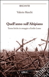 Quell'anno sull'Altipiano. Trenta liriche in omaggio a Emilio Lussu libro di Marchi Valerio