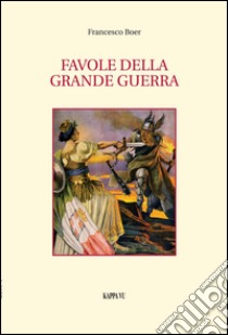 Favole della grande guerra libro di Boer Francesco