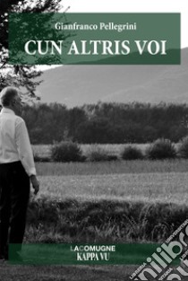 Cun altris voi. Testo in friulano libro di Pellegrini Gianfranco