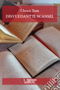 Disvuedant il scansel. Testo in friulano libro di Tam Checo