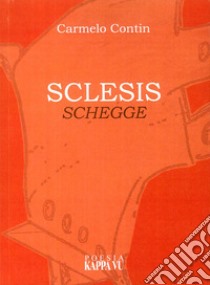 Sclesis. Schegge libro di Contin Carmelo