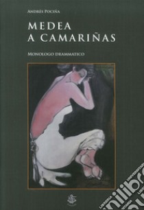 Medea a Camariñas. Monologo drammatico libro di Pociña Andrés; Ciaghi M. (cur.)