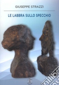 Le labbra sullo specchio libro di Strazzi Giuseppe