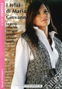 I telai di Maria Giovanna. La guida completa con tanti modelli e motivi inediti libro