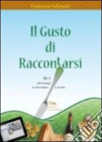 Il gusto di raccontarsi. 38+1 personaggi si raccontano a tavola libro di Schenetti Francesca