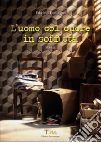 L'uomo col cuore in soffitta libro di Tagliaferri Fabrizio