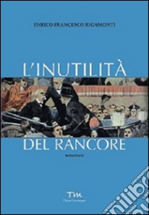 L'inutilità del rancore libro di Rigamonti Enrico