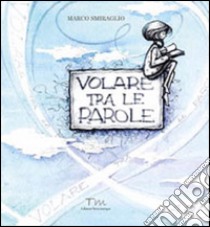 Volare tra le parole. Ediz. illustrata libro