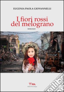 I fiori rossi del melograno libro di Giovannelli Eugenia Paola