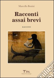 Racconti assai brevi libro di Bonini Marcello