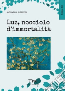 Luz, nocciolo d'immortalità libro di Albertini Antonella