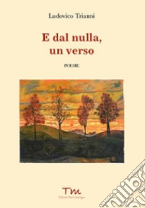 E dal nulla, un verso libro di Trianni Ludovico