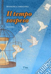 Il tempo sospeso libro di Varagona Francesca